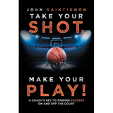Take Your Shot, Make Your Play!: A Coach'S Key to Finding Success on and off the Court - Paperback