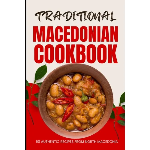 Traditional Macedonian Cookbook: 50 Authentic Recipes from Macedonia