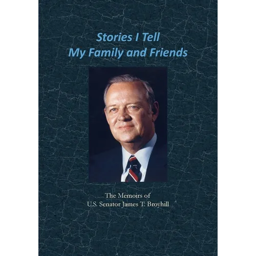 Stories I Tell My Family and Friends: The Memoirs of U.S. Senator James T. Broyhill