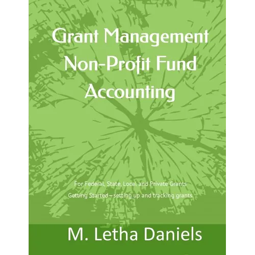 Grant Management Non-Profit Fund Accounting: For Federal, State, Local and Private Grants Getting Started - setting up and tracking grants