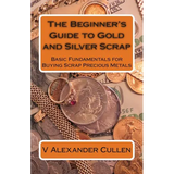 The Beginner's Guide to Gold and Silver Scrap: Basic Fundamentals for Buying Scrap Precious Metals - Paperback