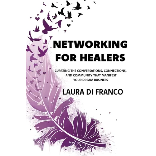 Networking for Healers: Curating the Conversations, Connections, and Community That Manifest Your Dream Business