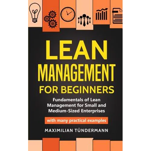Lean Management for Beginners: Fundamentals of Lean Management for Small and Medium-Sized Enterprises - with many practical examples