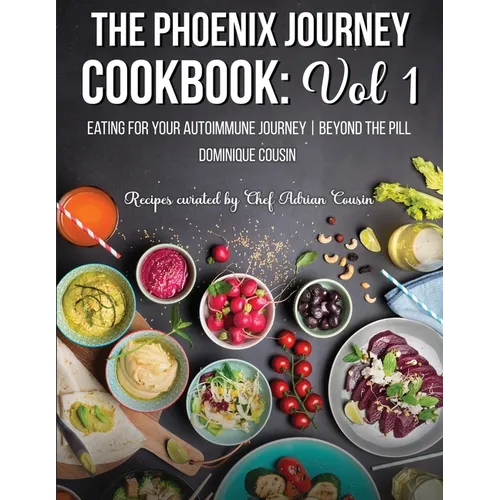 The Phoenix Journey Cookbook: Eating For Your Autoimmune Journey Beyond the Pill
