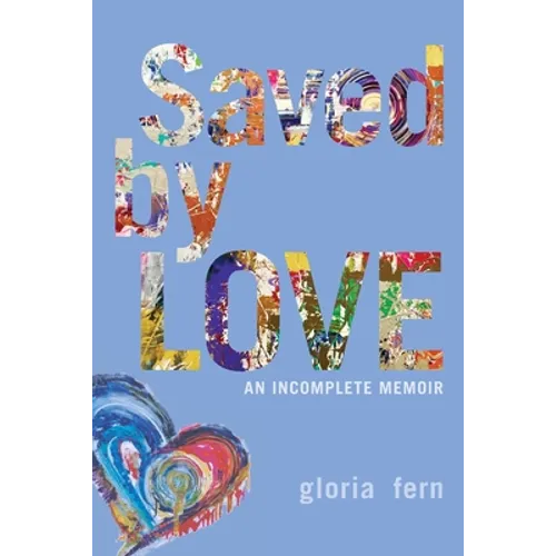 Saved by LOVE: An Incomplete Memoir