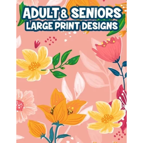 Adult & Seniors Large Print Designs: Easy And Simple Animals And Garden Illustrations To Color, Relaxing Coloring Pages In Large Print