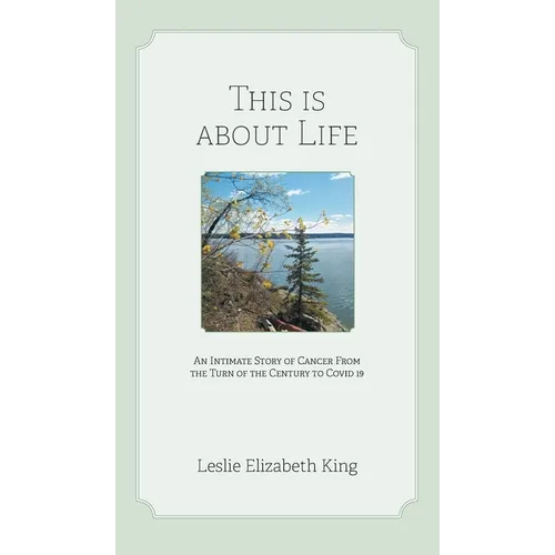 This Is About Life: An Intimate Story of Cancer From the Turn of the Century to Covid 19