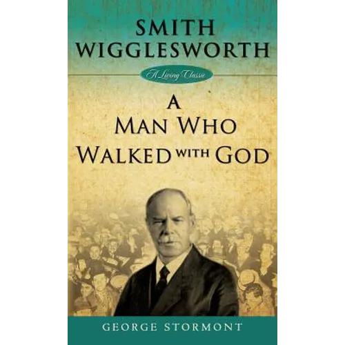 Smith Wigglesworth: A Man Who Walked with God