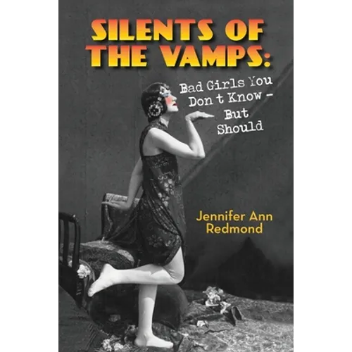 Silents of the Vamps: Bad Girls You Don't Know - But Should