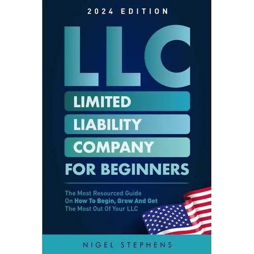 LLC for Beginners: The Most Resourced Guide on How to Begin, Grow and Get the Most Out of Your LLC