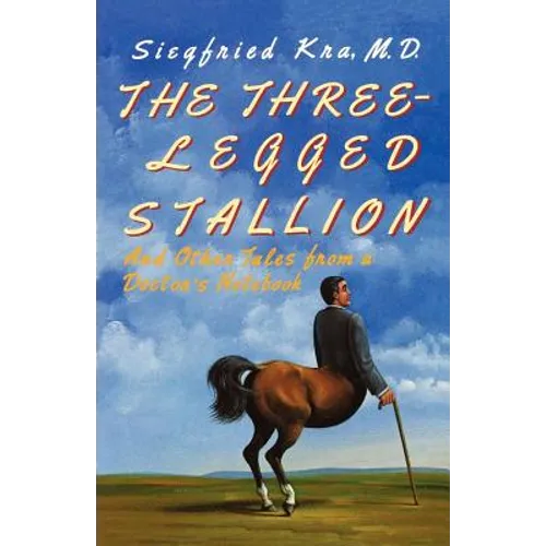 The Three-Legged Stallion: And Other Tales from a Doctor's Notebook