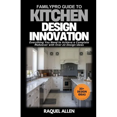 FamilyPro Guide to Kitchen Design Innovation: Everything You Need to Achieve a Complete Makeover with Over 20 Design ideas