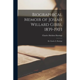 Biographical Memoir of Josiah Willard Gibbs, 1839-1903: By Charles S. Hastings - Paperback
