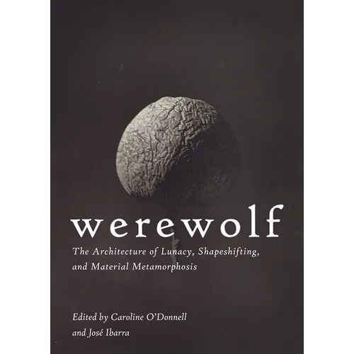Werewolf: The Architecture of Lunacy, Shapeshifting, and Material Metamorphosis