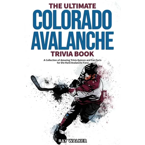 The Ultimate Colorado Avalanche Trivia Book: A Collection of Amazing Trivia Quizzes and Fun Facts for Die-Hard Avalanche Fans!