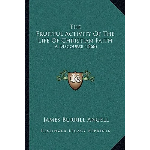 The Fruitful Activity Of The Life Of Christian Faith: A Discourse (1868)