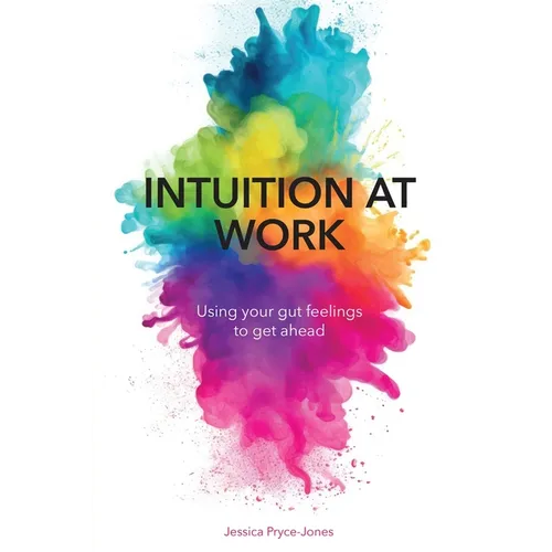 Intuition at Work: Using Your Gut Feelings to Get Ahead