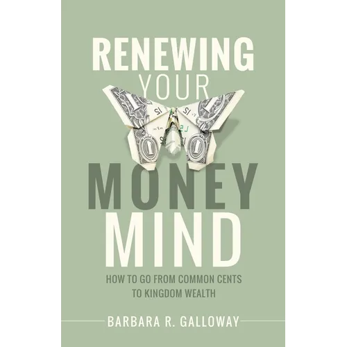 Renewing Your Money Mind: How to Go from Common Cents to Kingdom Wealth