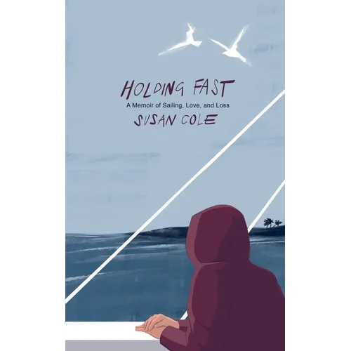 Holding Fast: A Memoir of Sailing, Love, and Loss