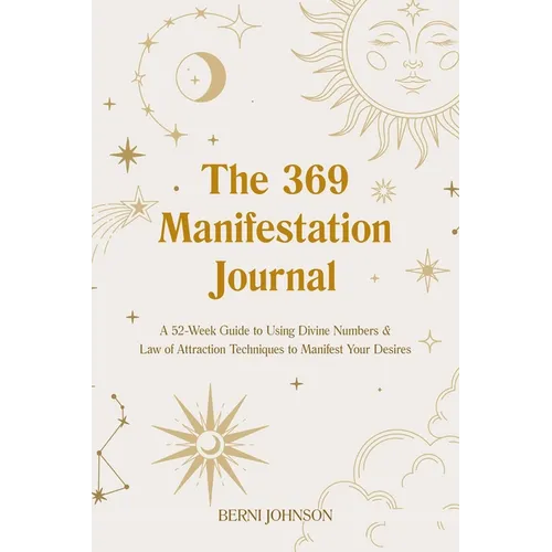 The 369 Manifestation Journal: A 52-Week Guide to Using Divine Numbers and Law of Attraction Techniques to Manifest Your Desires