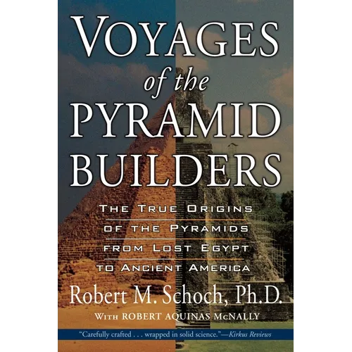 Voyages of the Pyramid Builders: The True Origins of the Pyramids from Lost Egypt to Ancient America