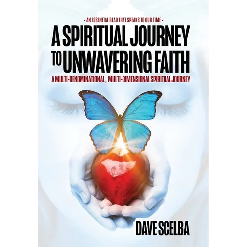 A Spiritual Journey to Unwavering Faith: A Multi-Denominational, Multi-Dimensional Spiritual Journey