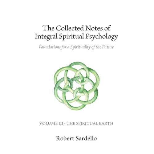 The Collected Notes of Integral Spiritual Psychology: Volume III - The Spiritual Earth