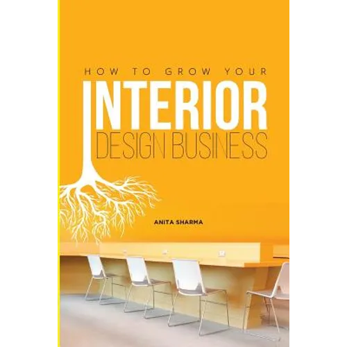 How to Grow Your Interior Design Business: How to Go from Having No Clients to Having No Time to Accept New Clients at Your Interior Design Business!