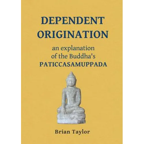 Dependent Origination: An Explanation of the Buddha's PATICCASAMUPPADA