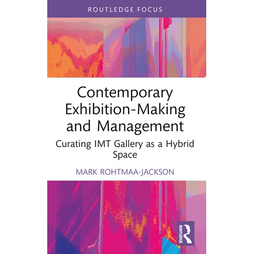 Contemporary Exhibition-Making and Management: Curating IMT Gallery as a Hybrid Space