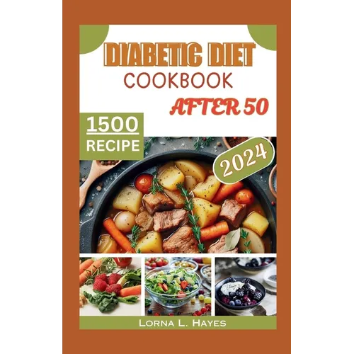 Diabetic Diet Cookbook After 50: "Diabetic Diet After 50: A Beginner's Guide to Delicious Low-Carb, Low-Sugar Recipes and Healthy Habits for 1,500 Day