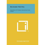 Richard Neutra: Masters of World Architecture Series