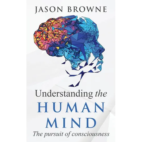 Understanding the Human Mind The Pursuit of Consciousness