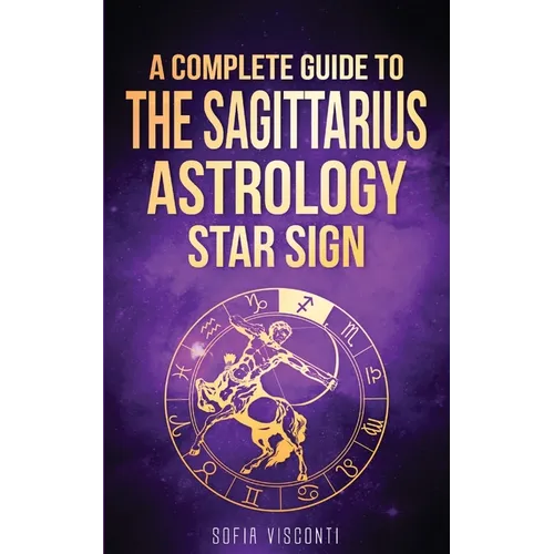 Sagittarius: A Complete Guide To The Sagittarius Astrology Star Sign