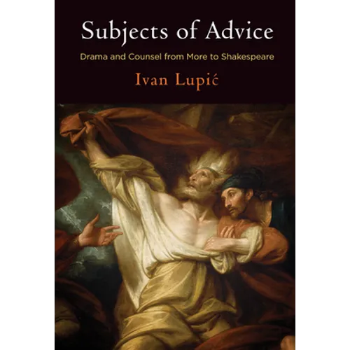 Subjects of Advice: Drama and Counsel from More to Shakespeare