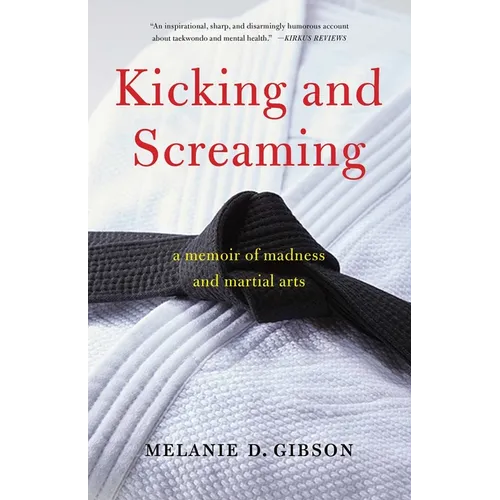 Kicking and Screaming: A Memoir of Madness and Martial Arts
