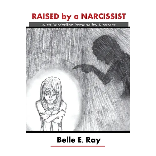 Raised by a Narcissist: With Borderline Personality Disorder