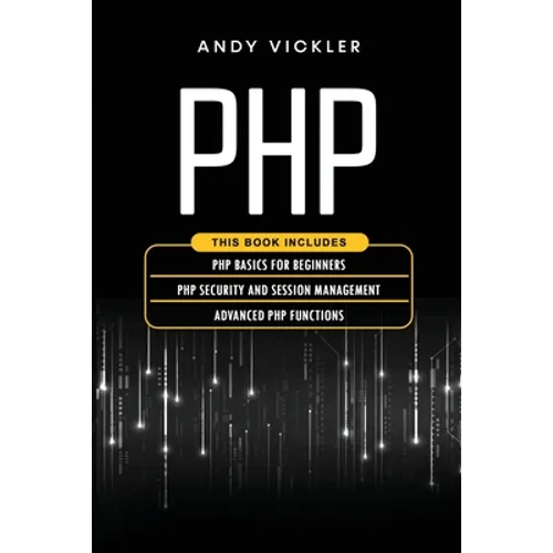 PHP: This book includes: PHP Basics for Beginners + PHP security and session management + Advanced PHP functions
