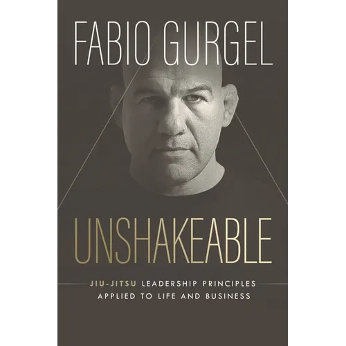 Unshakeable - jiu-jitsu leadership principles applied to live and business