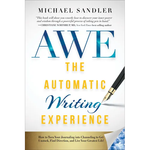 The Automatic Writing Experience (Awe): How to Turn Your Journaling Into Channeling to Get Unstuck, Find Direction, and Live Your Greatest Life!