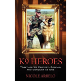 K9 Heroes: Together We Protect, Defend, and Conquer as One