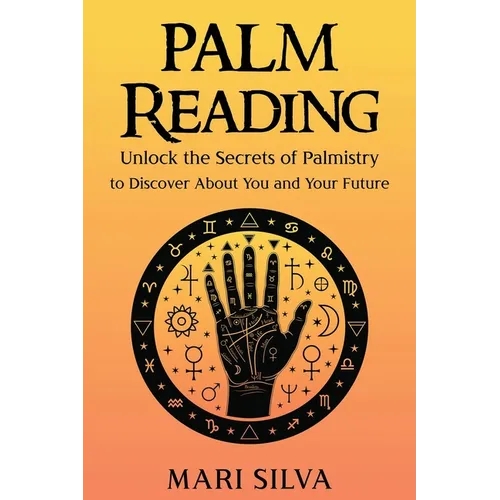Palm Reading: Unlock the Secrets of Palmistry to Discover About You and Your Future