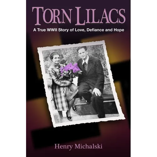 Torn Lilacs: A True WWII Story of Love, Defiance and Hope