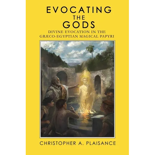 Evocating the Gods: Divine Evocation in the Graeco-Egyptian Magical Papyri
