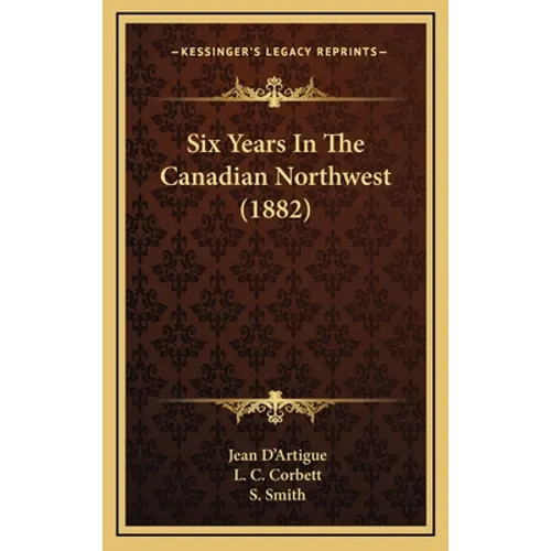 Six Years In The Canadian Northwest (1882)