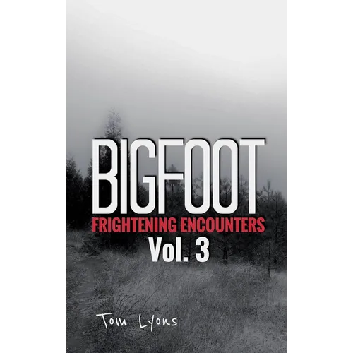 Bigfoot Frightening Encounters: Volume 3
