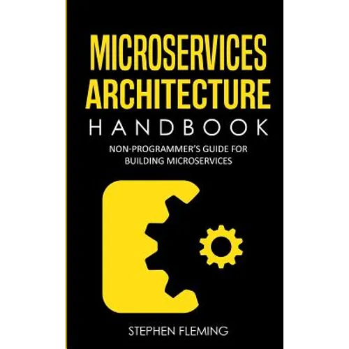 Microservices Architecture Handbook: Non-Programmer's Guide For Building Microservices
