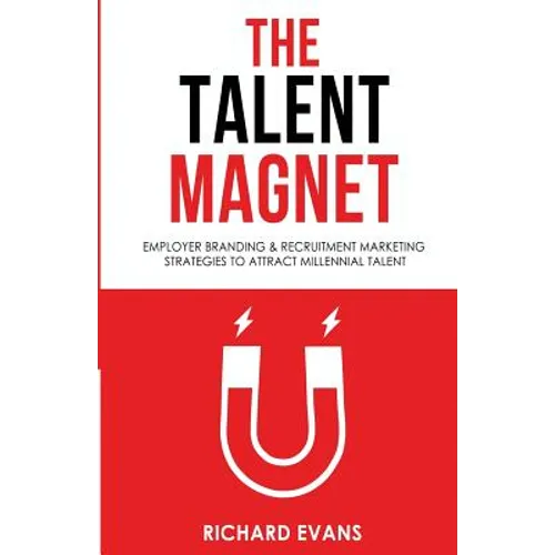 The Talent Magnet: Employer Branding & Recruitment Marketing Strategies to Attract Millennial Talent
