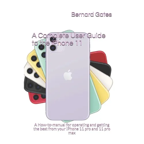 A Complete User Guide to the iPhone 11: A How-to-manual for operating and getting the best from your iPhone 11 pro and 11 pro max