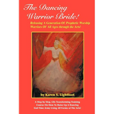 The Dancing Warrior Bride!: Releasing A Generation Of Prophetic Worship Warriors Of All Ages through the Arts! - Paperback